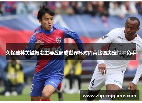 久保建英关键爆发主导战局成世界杯对阵莱比锡决定性胜负手
