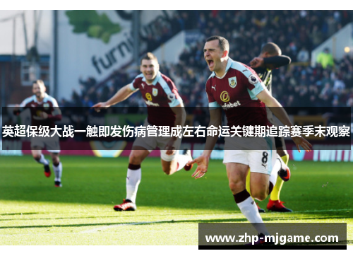 英超保级大战一触即发伤病管理成左右命运关键期追踪赛季末观察 英超保级大战一触即发伤病管理成左右命运关键期追踪赛季末观察